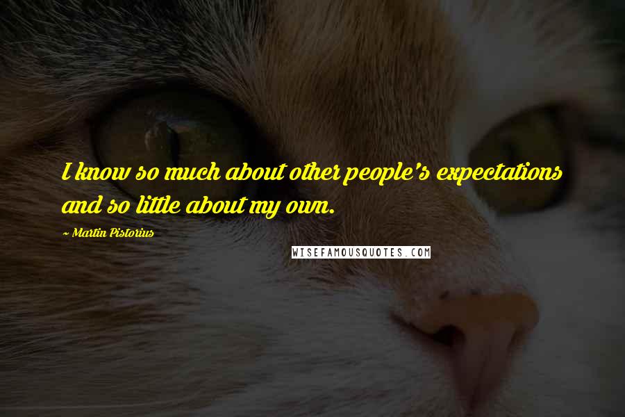 Martin Pistorius Quotes: I know so much about other people's expectations and so little about my own.