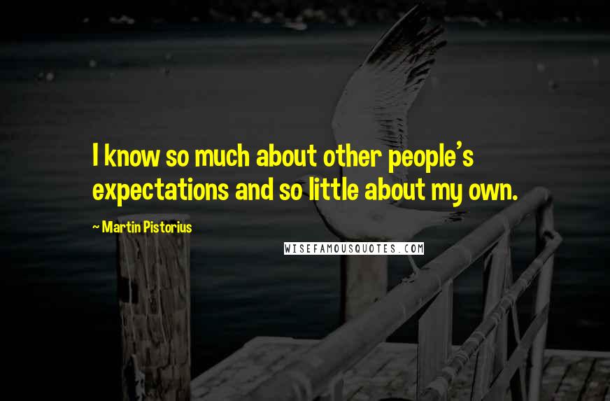Martin Pistorius Quotes: I know so much about other people's expectations and so little about my own.