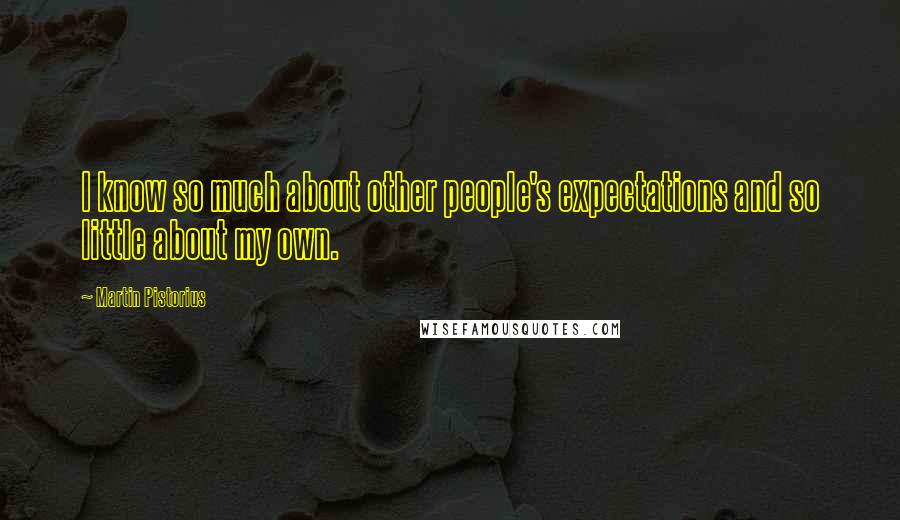 Martin Pistorius Quotes: I know so much about other people's expectations and so little about my own.