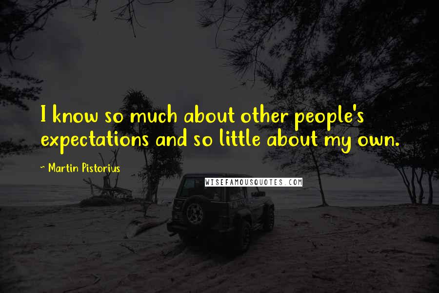 Martin Pistorius Quotes: I know so much about other people's expectations and so little about my own.