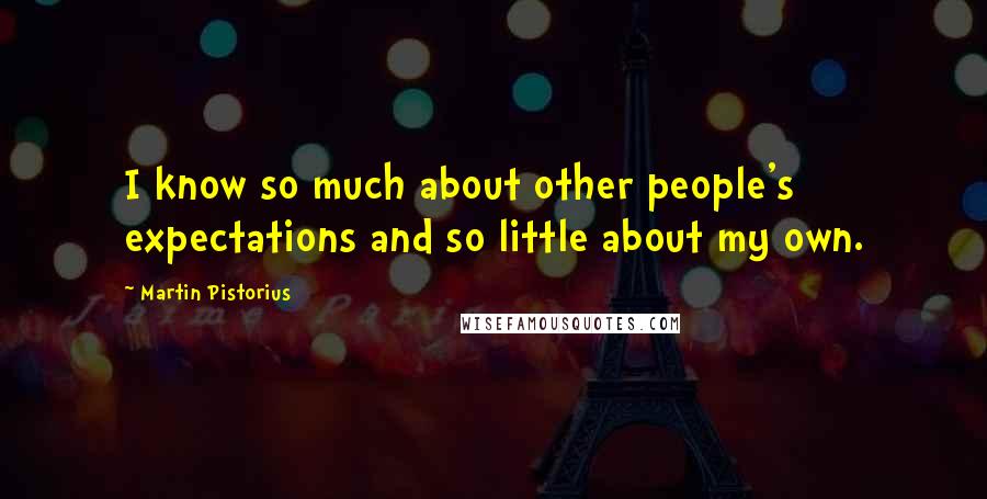 Martin Pistorius Quotes: I know so much about other people's expectations and so little about my own.