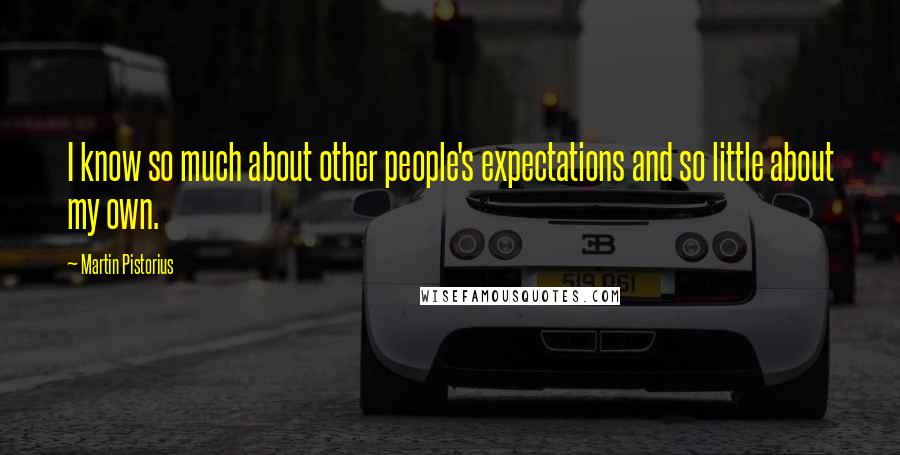 Martin Pistorius Quotes: I know so much about other people's expectations and so little about my own.