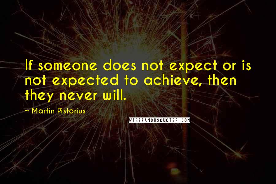 Martin Pistorius Quotes: If someone does not expect or is not expected to achieve, then they never will.