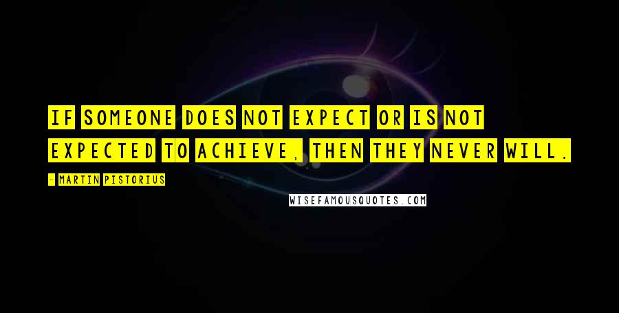 Martin Pistorius Quotes: If someone does not expect or is not expected to achieve, then they never will.