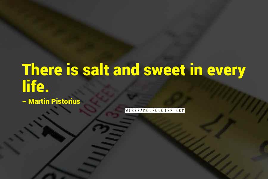 Martin Pistorius Quotes: There is salt and sweet in every life.