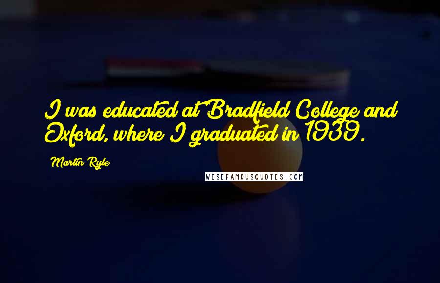 Martin Ryle Quotes: I was educated at Bradfield College and Oxford, where I graduated in 1939.