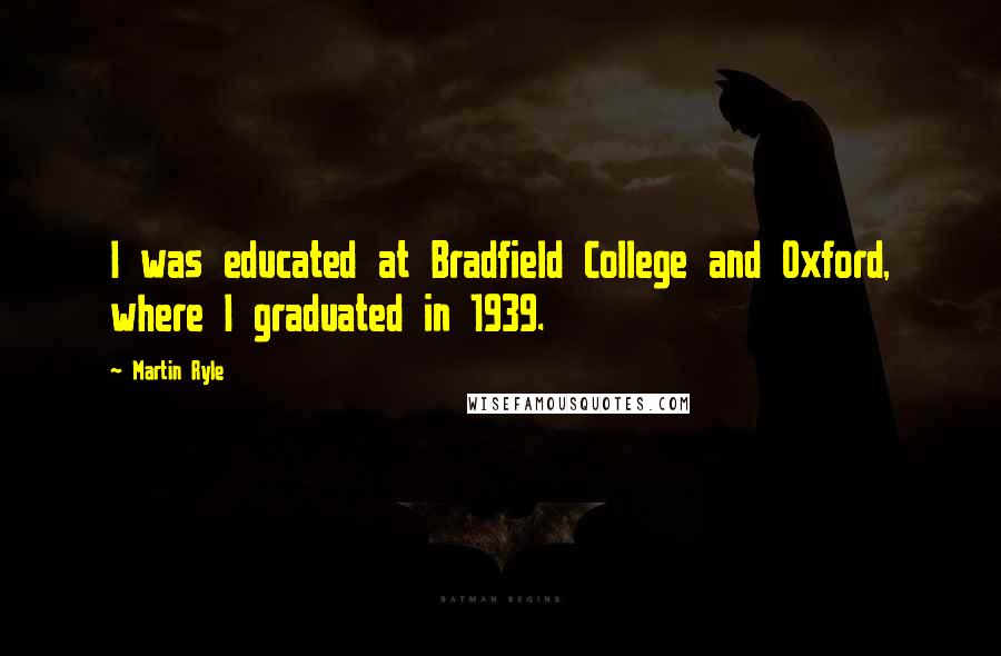 Martin Ryle Quotes: I was educated at Bradfield College and Oxford, where I graduated in 1939.