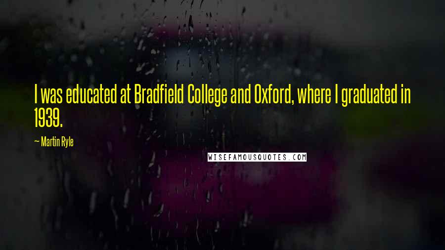 Martin Ryle Quotes: I was educated at Bradfield College and Oxford, where I graduated in 1939.