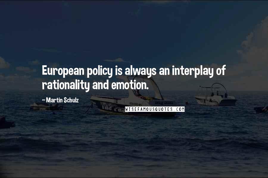 Martin Schulz Quotes: European policy is always an interplay of rationality and emotion.