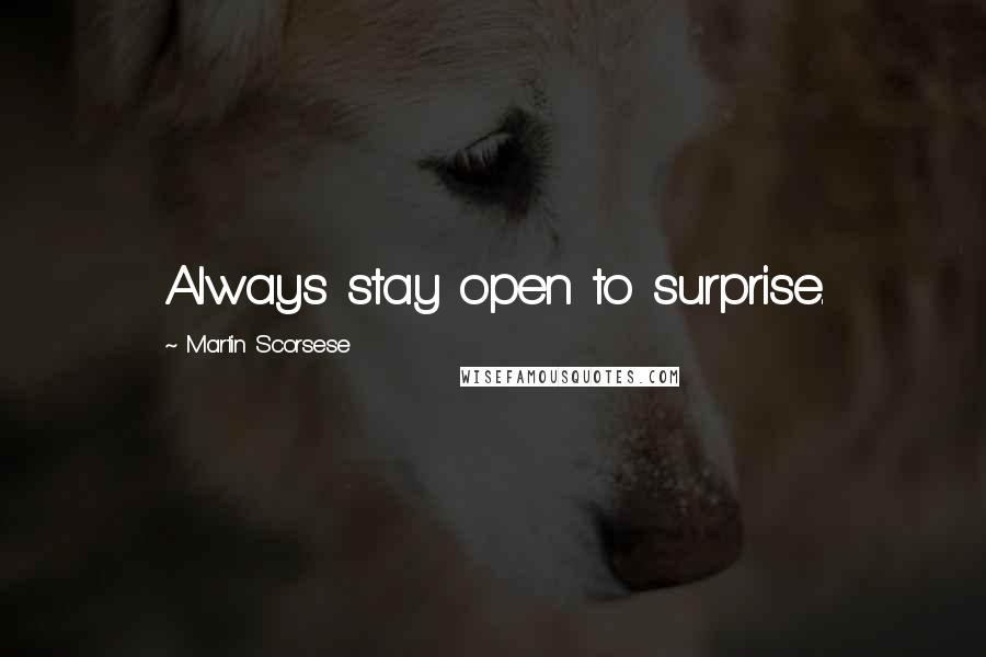 Martin Scorsese Quotes: Always stay open to surprise.