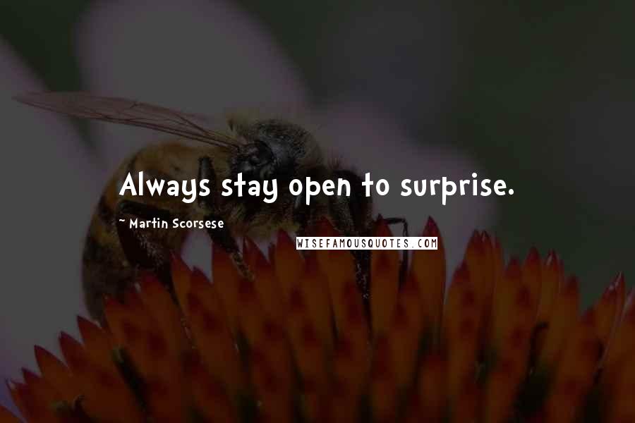 Martin Scorsese Quotes: Always stay open to surprise.