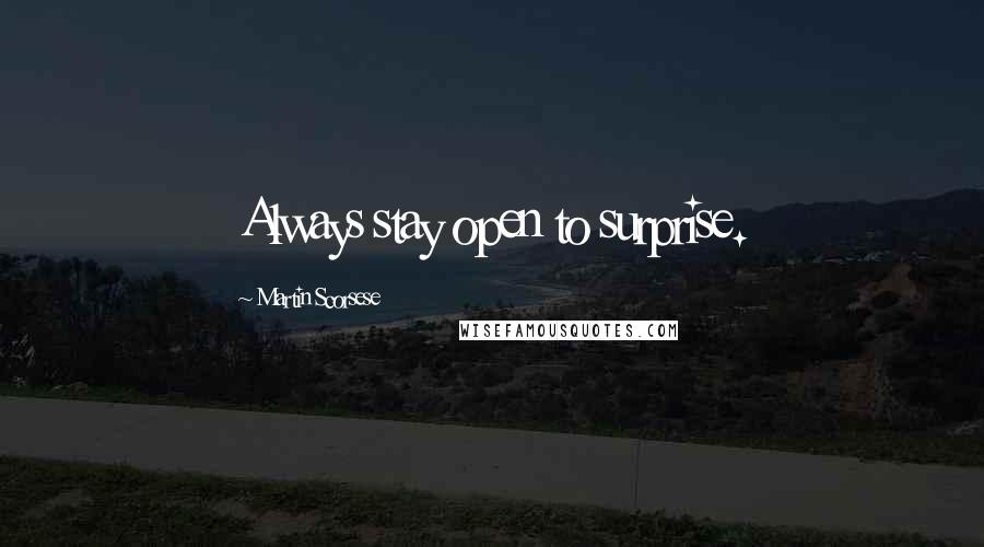 Martin Scorsese Quotes: Always stay open to surprise.