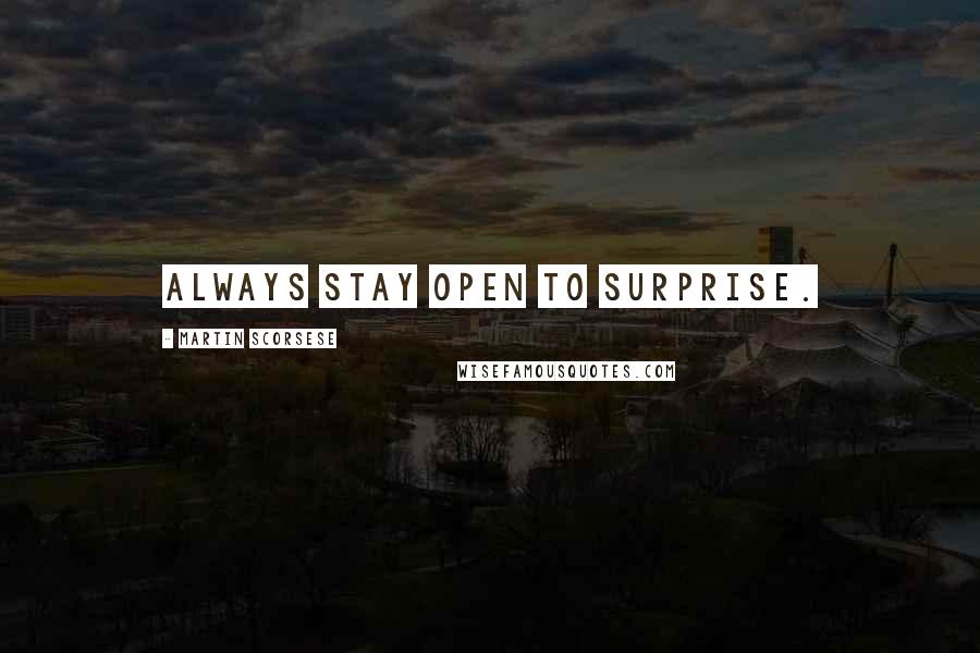 Martin Scorsese Quotes: Always stay open to surprise.