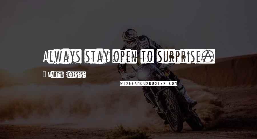 Martin Scorsese Quotes: Always stay open to surprise.