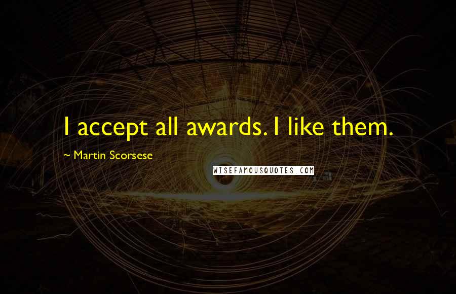 Martin Scorsese Quotes: I accept all awards. I like them.