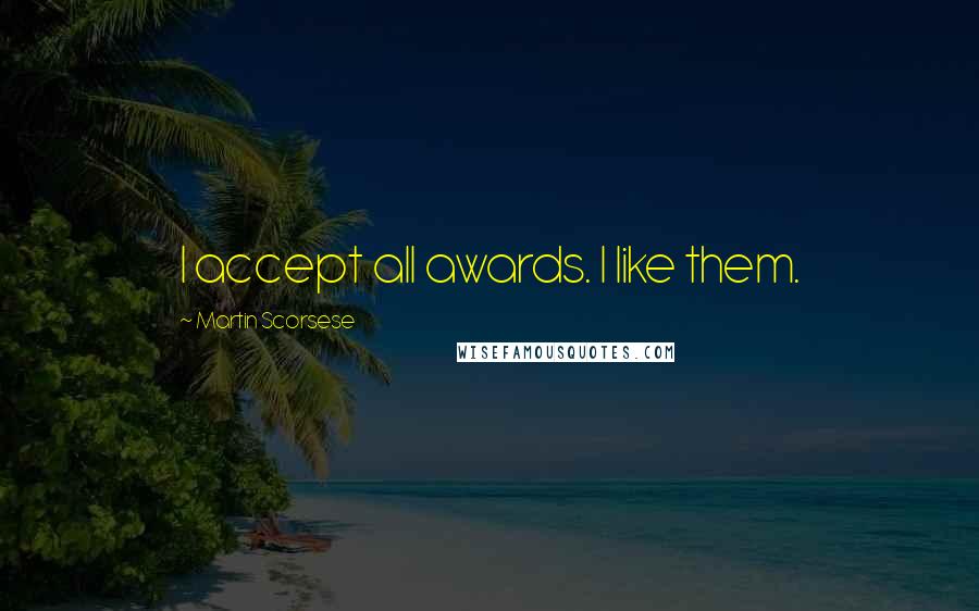 Martin Scorsese Quotes: I accept all awards. I like them.