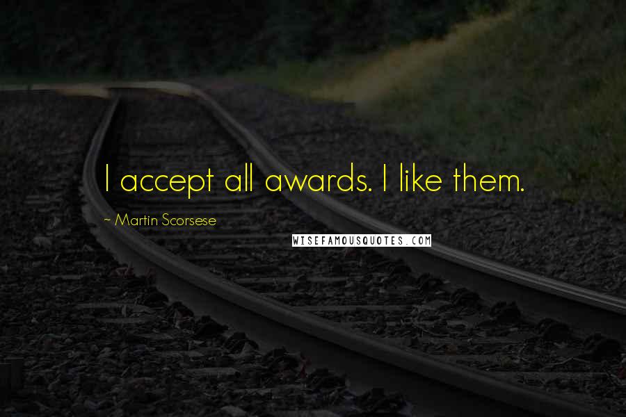 Martin Scorsese Quotes: I accept all awards. I like them.