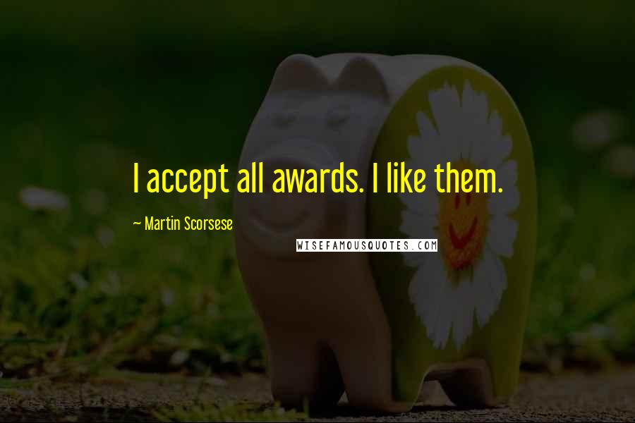 Martin Scorsese Quotes: I accept all awards. I like them.