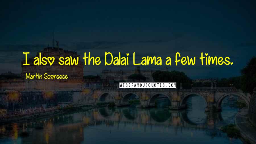 Martin Scorsese Quotes: I also saw the Dalai Lama a few times.