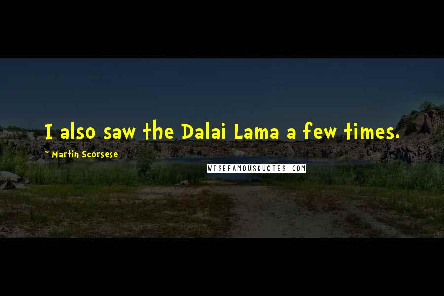 Martin Scorsese Quotes: I also saw the Dalai Lama a few times.