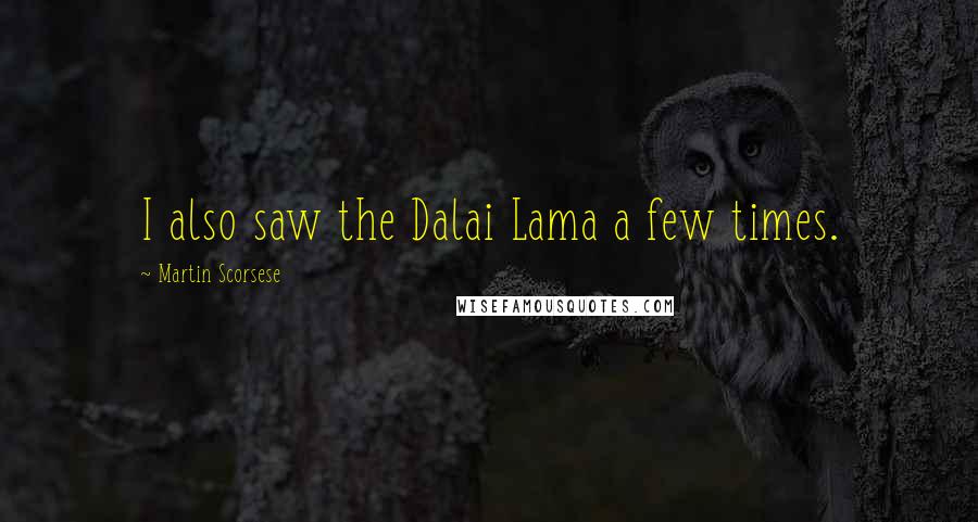 Martin Scorsese Quotes: I also saw the Dalai Lama a few times.