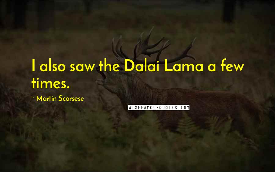 Martin Scorsese Quotes: I also saw the Dalai Lama a few times.