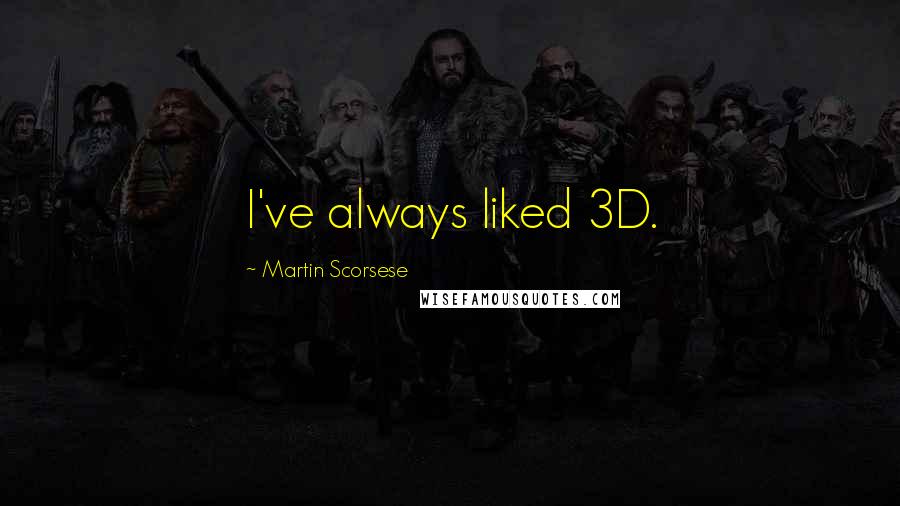 Martin Scorsese Quotes: I've always liked 3D.