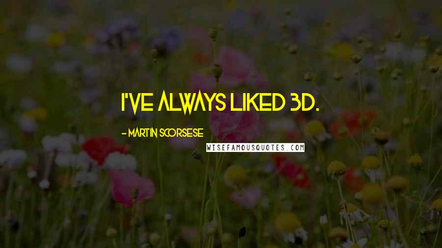 Martin Scorsese Quotes: I've always liked 3D.