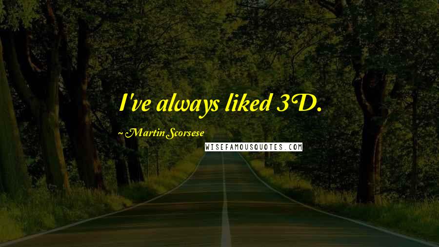 Martin Scorsese Quotes: I've always liked 3D.