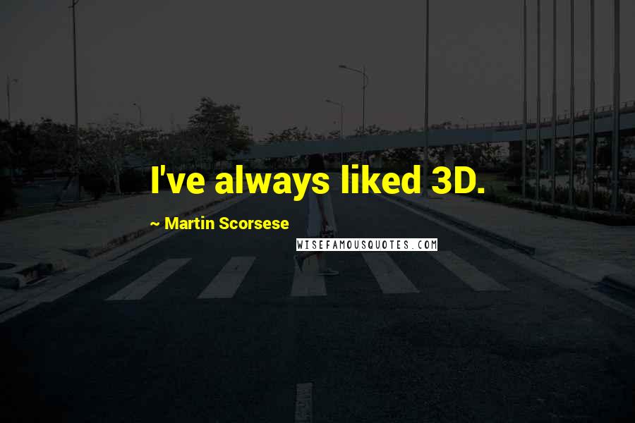 Martin Scorsese Quotes: I've always liked 3D.