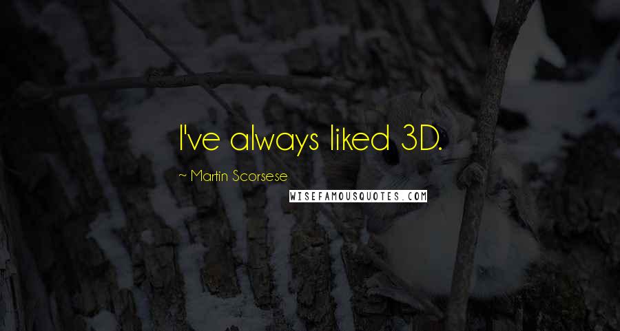 Martin Scorsese Quotes: I've always liked 3D.
