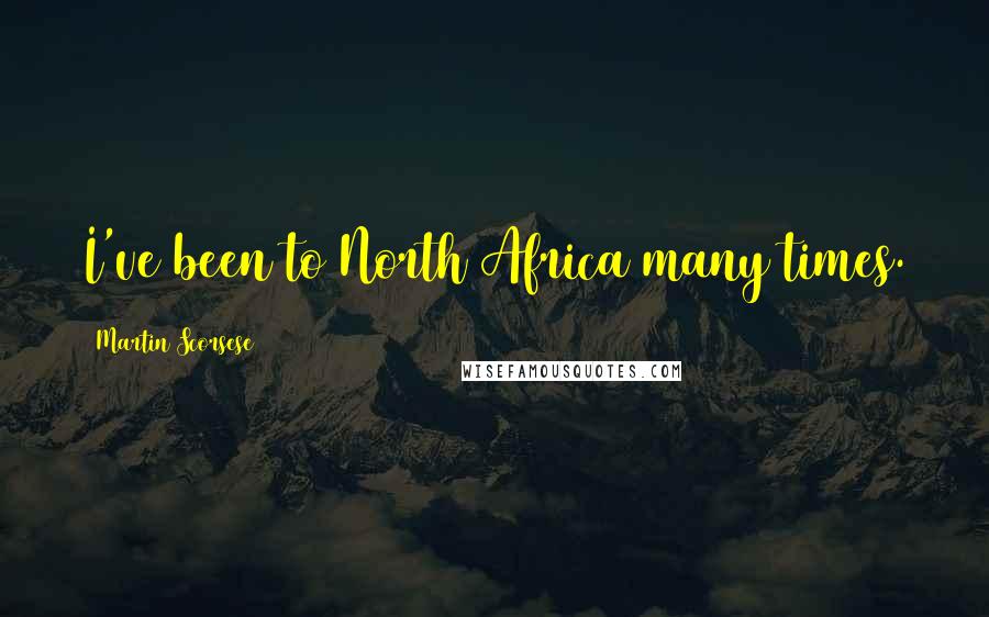 Martin Scorsese Quotes: I've been to North Africa many times.