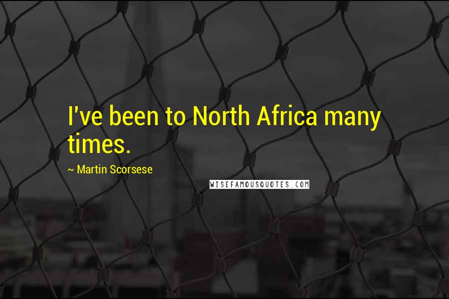 Martin Scorsese Quotes: I've been to North Africa many times.