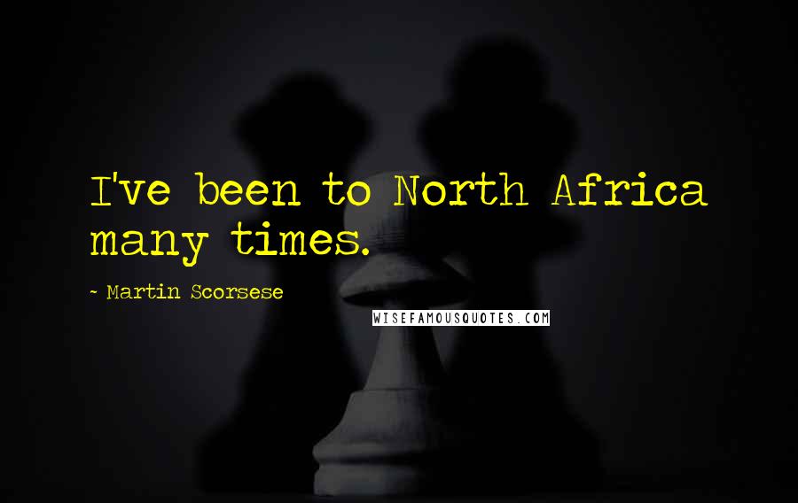 Martin Scorsese Quotes: I've been to North Africa many times.