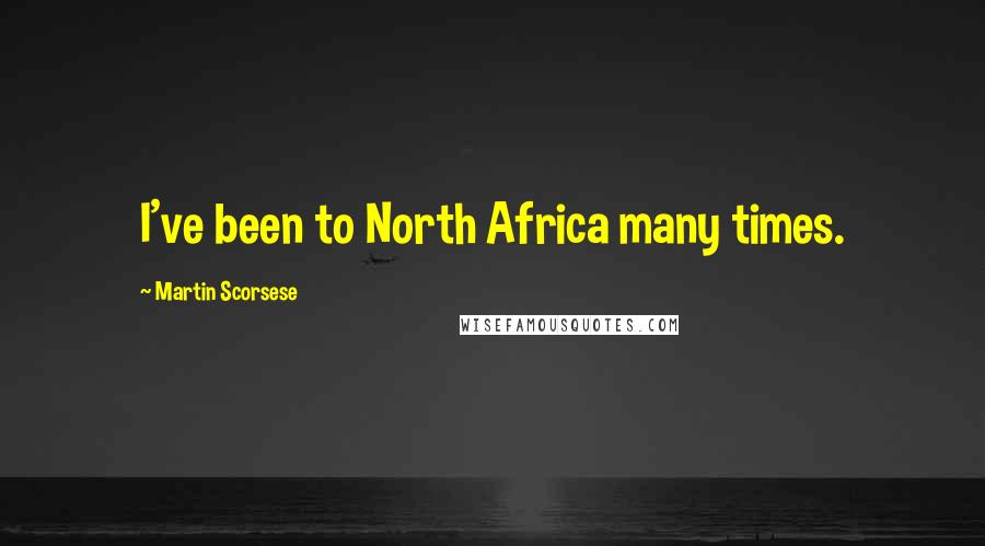 Martin Scorsese Quotes: I've been to North Africa many times.