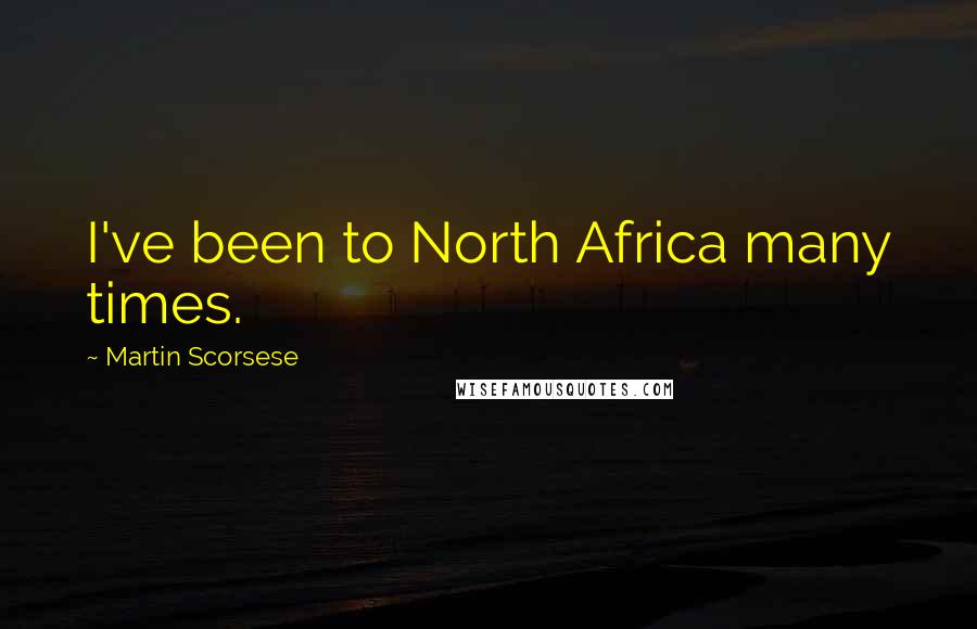 Martin Scorsese Quotes: I've been to North Africa many times.