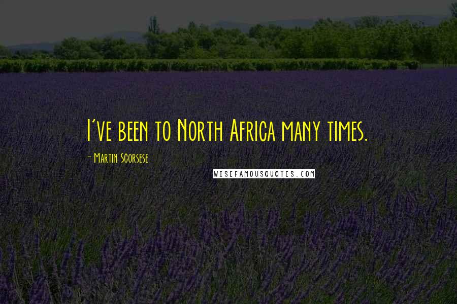 Martin Scorsese Quotes: I've been to North Africa many times.