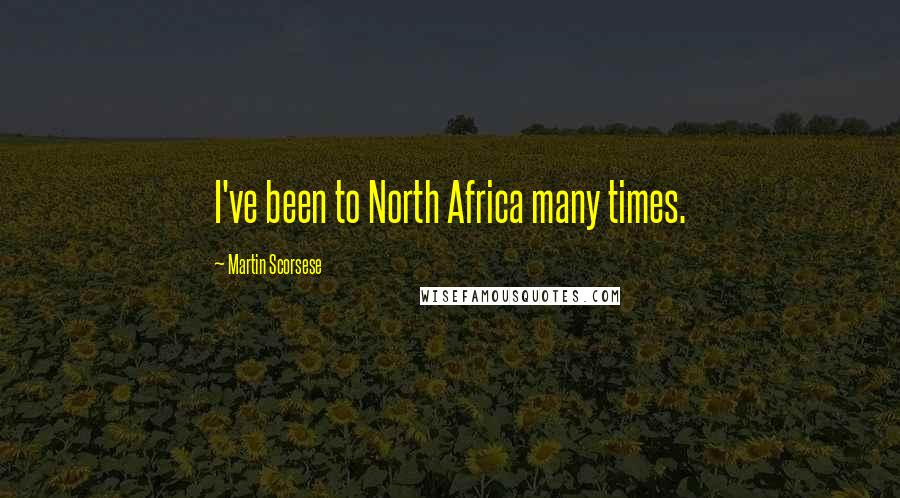 Martin Scorsese Quotes: I've been to North Africa many times.