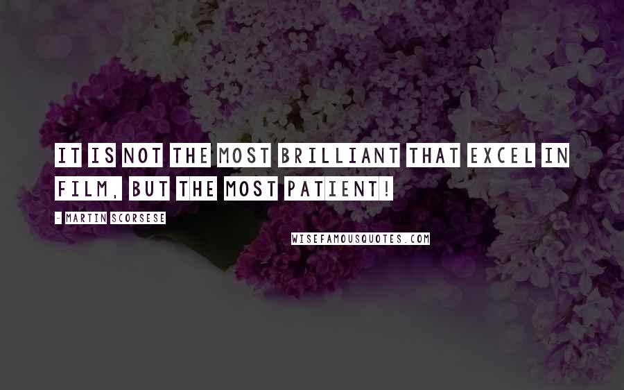 Martin Scorsese Quotes: It is not the most brilliant that excel in film, but the most patient!