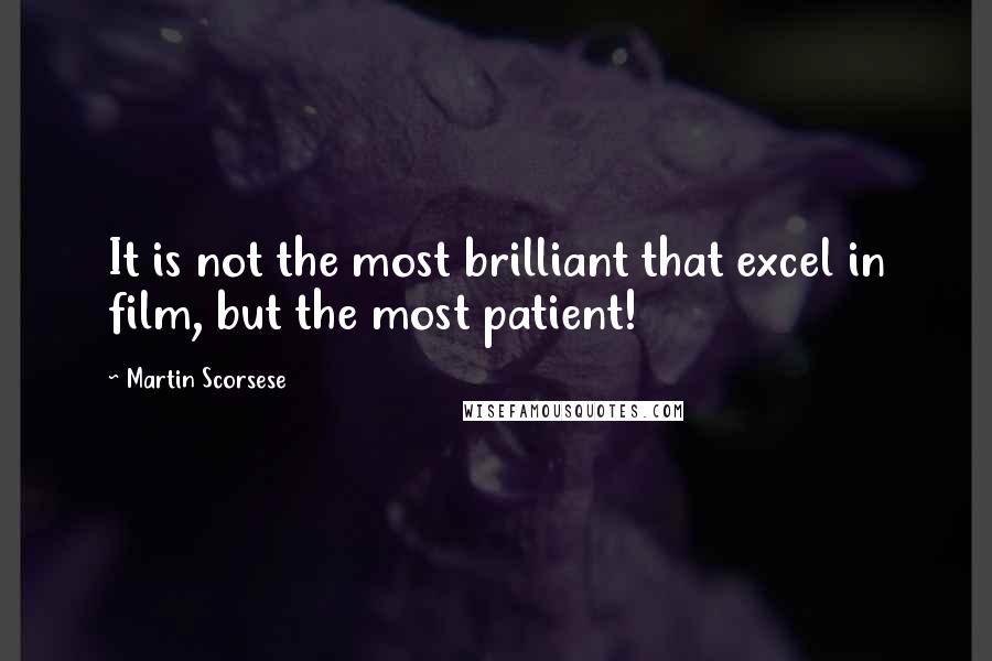 Martin Scorsese Quotes: It is not the most brilliant that excel in film, but the most patient!