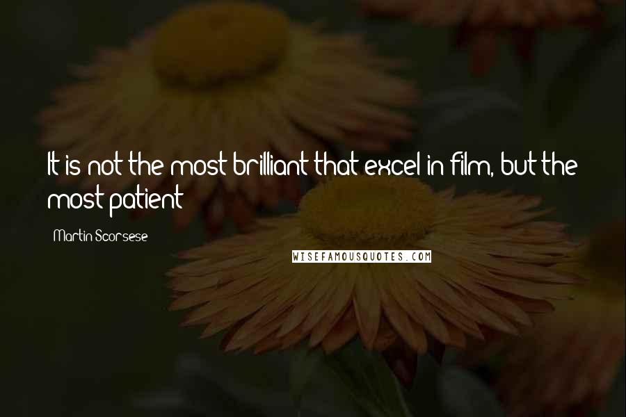 Martin Scorsese Quotes: It is not the most brilliant that excel in film, but the most patient!