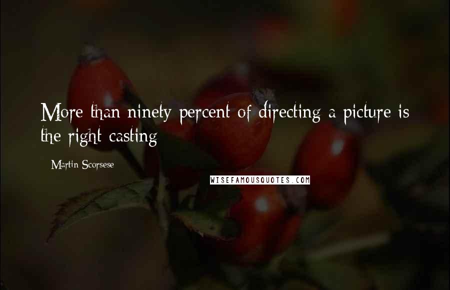 Martin Scorsese Quotes: More than ninety percent of directing a picture is the right casting