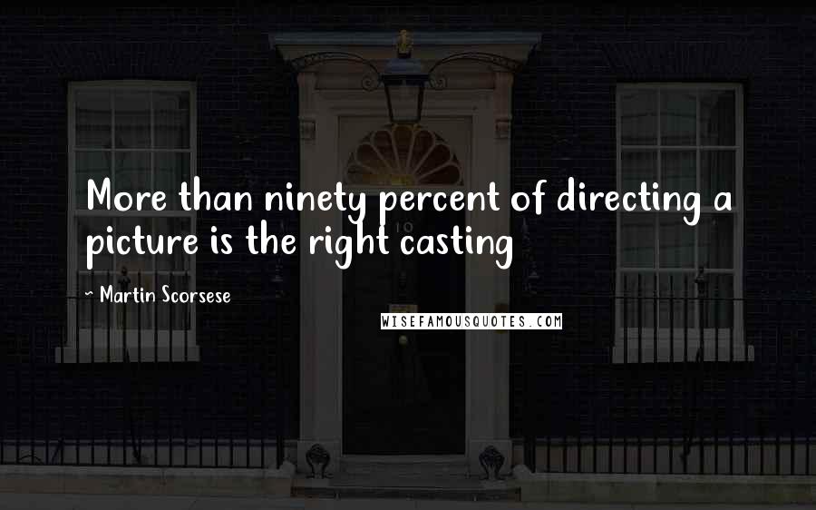 Martin Scorsese Quotes: More than ninety percent of directing a picture is the right casting