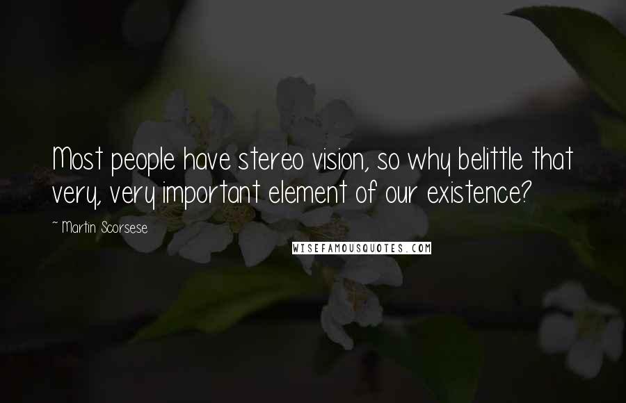 Martin Scorsese Quotes: Most people have stereo vision, so why belittle that very, very important element of our existence?