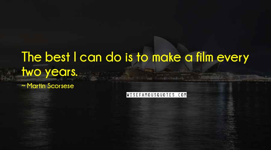 Martin Scorsese Quotes: The best I can do is to make a film every two years.