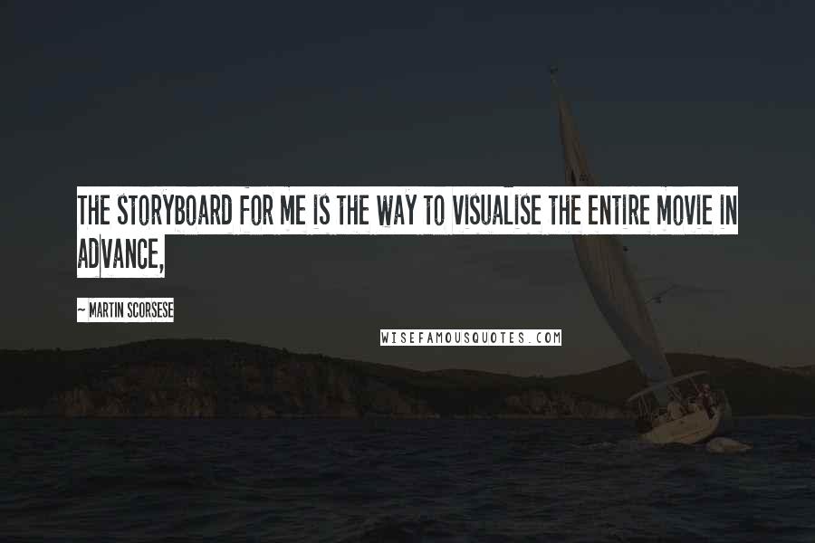 Martin Scorsese Quotes: The storyboard for me is the way to visualise the entire movie in advance,