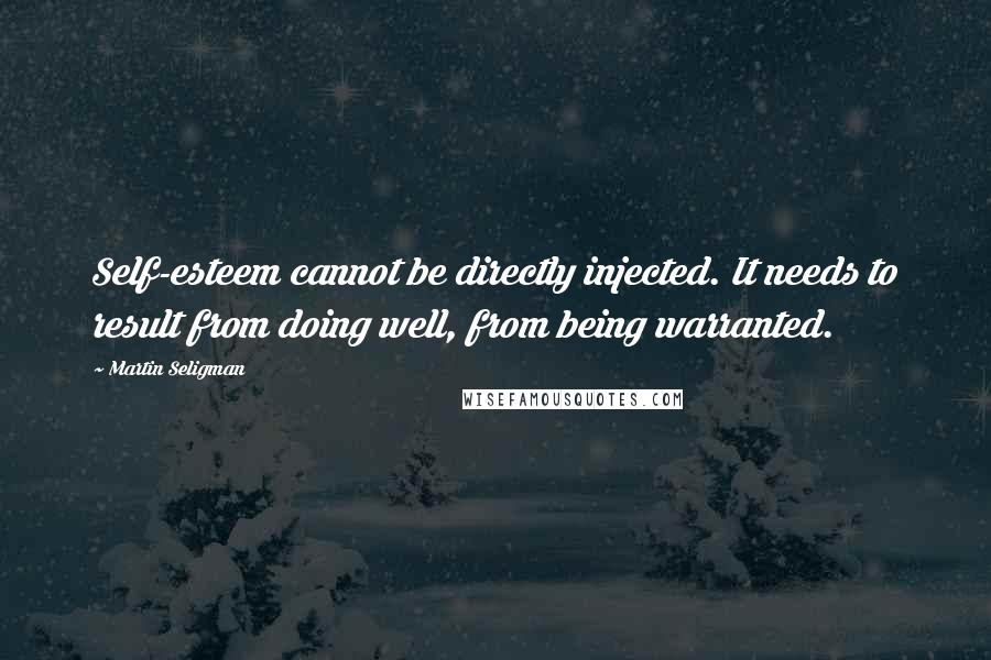 Martin Seligman Quotes: Self-esteem cannot be directly injected. It needs to result from doing well, from being warranted.