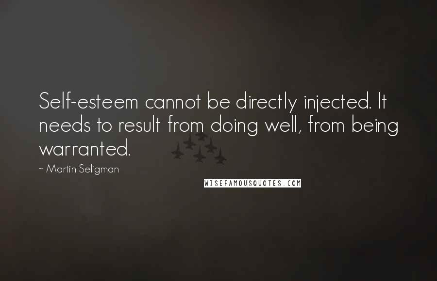 Martin Seligman Quotes: Self-esteem cannot be directly injected. It needs to result from doing well, from being warranted.