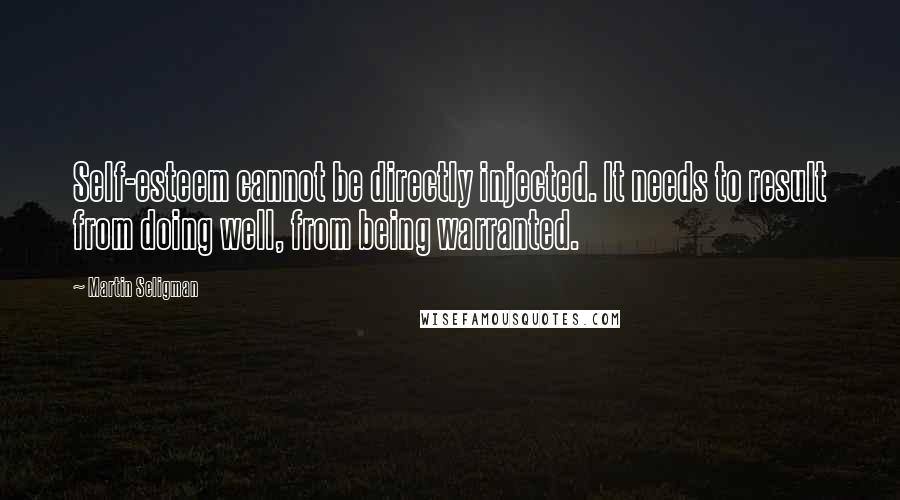 Martin Seligman Quotes: Self-esteem cannot be directly injected. It needs to result from doing well, from being warranted.