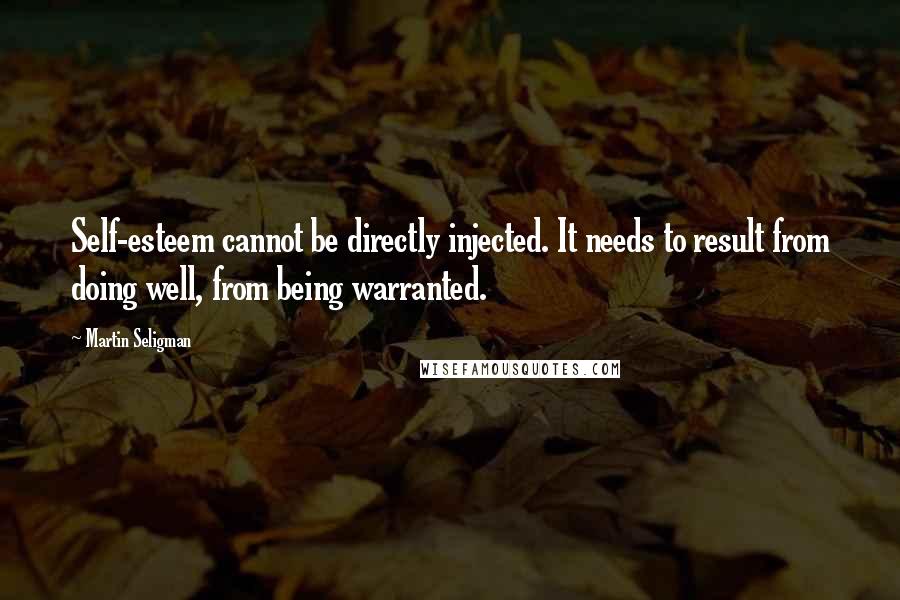 Martin Seligman Quotes: Self-esteem cannot be directly injected. It needs to result from doing well, from being warranted.